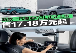 一汽奥迪 Q2L 新款震撼登场，17.18 万元起开启驾驭新篇