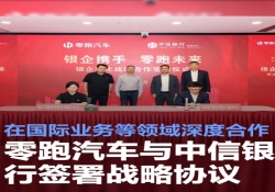 零跑汽车与中信银行签战略协议，聚焦国际业务与供应链金融合作