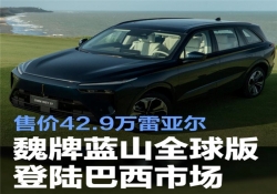 魏牌蓝山全球版登陆巴西市场 售价42.9万雷亚尔