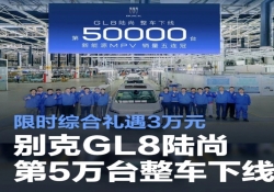 别克GL8陆尚第5万台整车下线 限时综合礼遇3万元